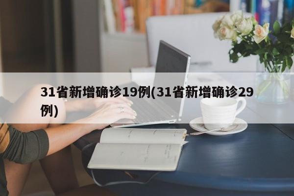 31省新增确诊19例(31省新增确诊29例)