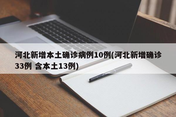 河北新增本土确诊病例10例(河北新增确诊33例 含本土13例)