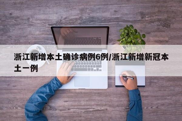 浙江新增本土确诊病例6例/浙江新增新冠本土一例