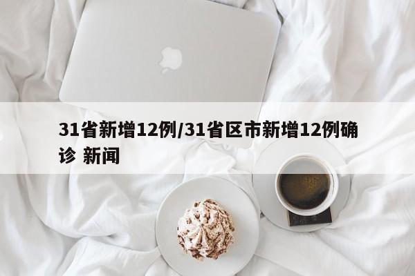 31省新增12例/31省区市新增12例确诊 新闻