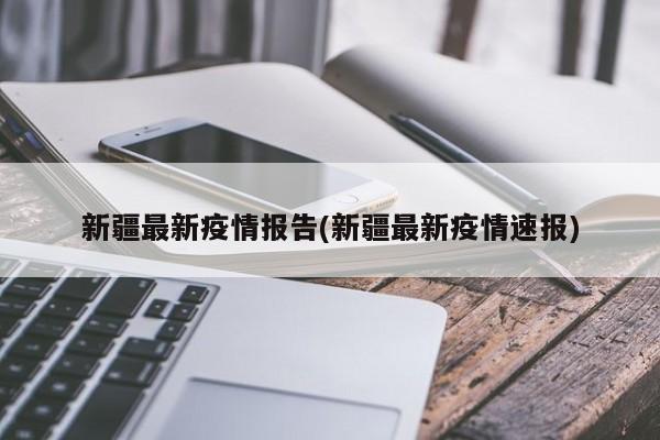 新疆最新疫情报告(新疆最新疫情速报)