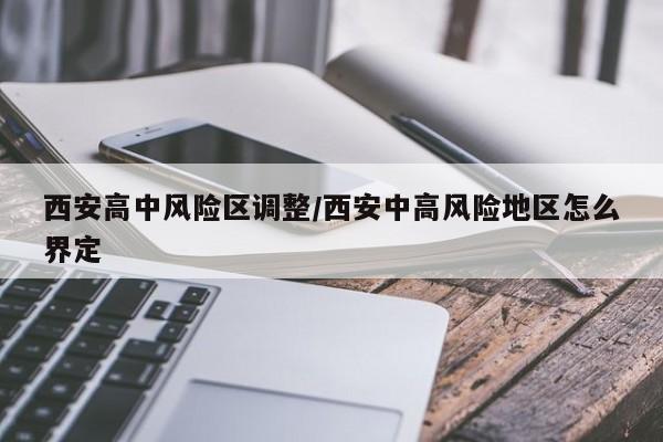 西安高中风险区调整/西安中高风险地区怎么界定