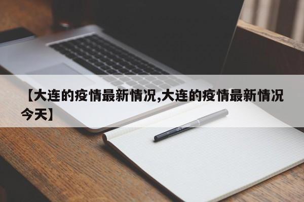 【大连的疫情最新情况,大连的疫情最新情况今天】