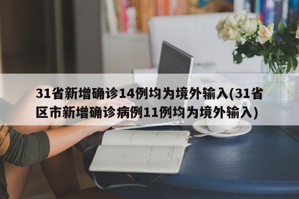 31省新增确诊14例均为境外输入(31省区市新增确诊病例11例均为境外输入)