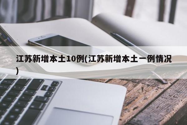 江苏新增本土10例(江苏新增本土一例情况)