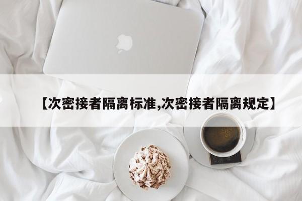 【次密接者隔离标准,次密接者隔离规定】