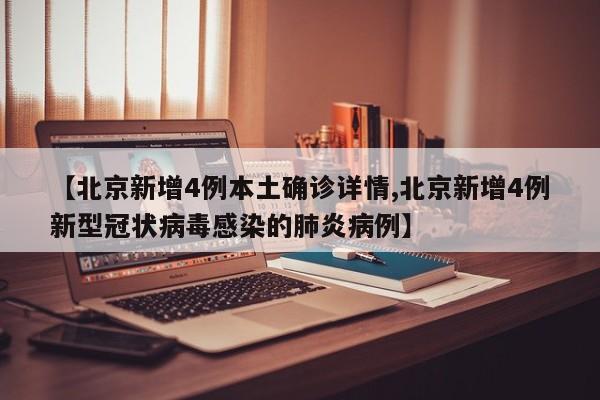 【北京新增4例本土确诊详情,北京新增4例新型冠状病毒感染的肺炎病例】