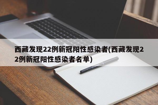 西藏发现22例新冠阳性感染者(西藏发现22例新冠阳性感染者名单)