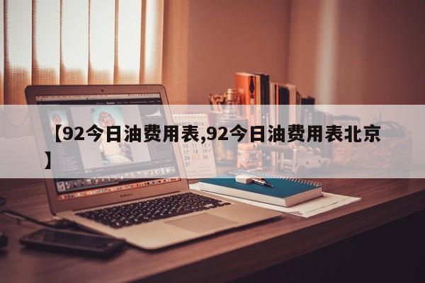 【92今日油费用表,92今日油费用表北京】