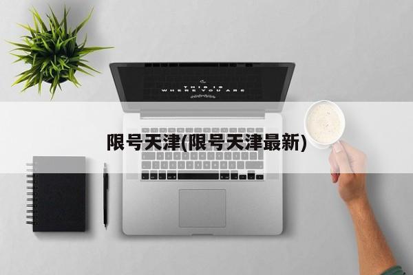 限号天津(限号天津最新)