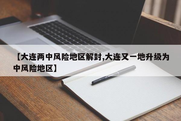 【大连两中风险地区解封,大连又一地升级为中风险地区】