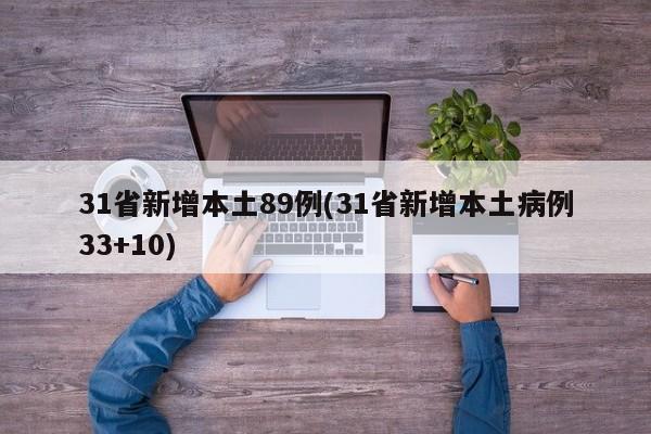 31省新增本土89例(31省新增本土病例33+10)