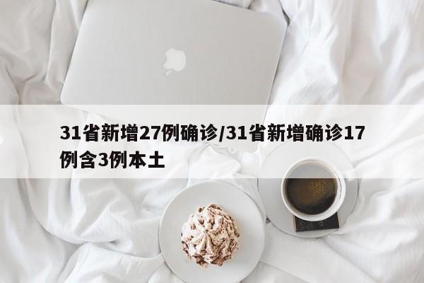31省新增27例确诊/31省新增确诊17例含3例本土
