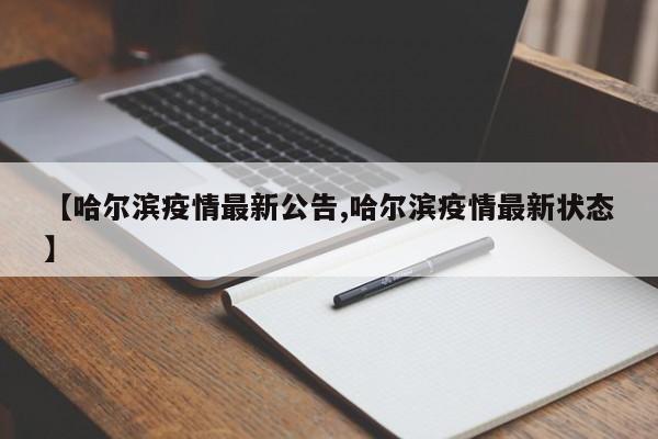 【哈尔滨疫情最新公告,哈尔滨疫情最新状态】
