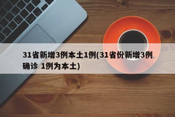 31省新增3例本土1例(31省份新增3例确诊 1例为本土)