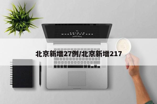 北京新增27例/北京新增217