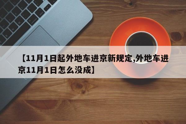 【11月1日起外地车进京新规定,外地车进京11月1日怎么没成】