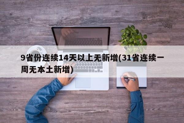 9省份连续14天以上无新增(31省连续一周无本土新增)