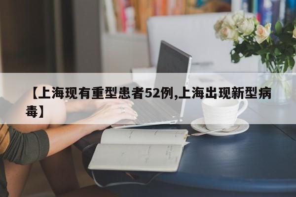 【上海现有重型患者52例,上海出现新型病毒】