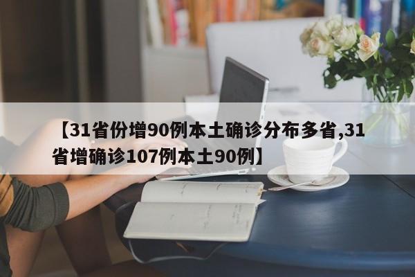 【31省份增90例本土确诊分布多省,31省增确诊107例本土90例】