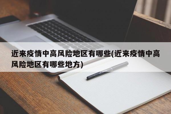 近来疫情中高风险地区有哪些(近来疫情中高风险地区有哪些地方)