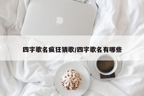 四字歌名疯狂猜歌/四字歌名有哪些