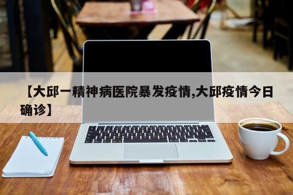 【大邱一精神病医院暴发疫情,大邱疫情今日确诊】