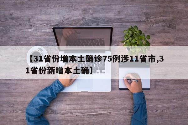 【31省份增本土确诊75例涉11省市,31省份新增本土确】