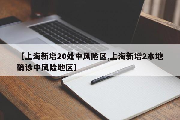 【上海新增20处中风险区,上海新增2本地确诊中风险地区】